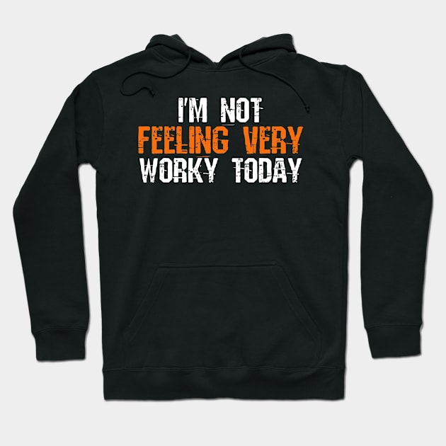 I'm Not Feeling Very Worky Today - Funny Working Quote Hoodie by Yyoussef101